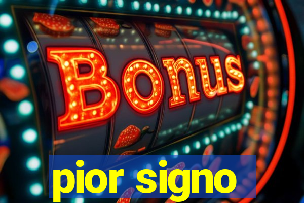 pior signo